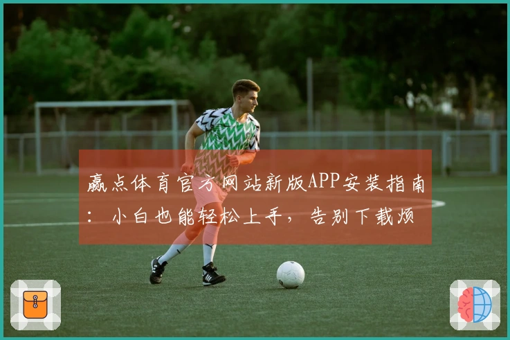 赢点体育官方网站新版APP安装指南：小白也能轻松上手，告别下载烦恼！