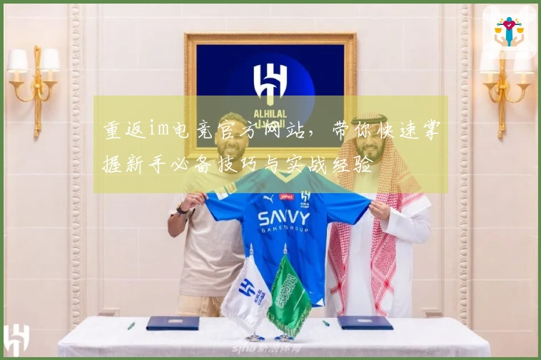 重返im电竞官方网站，带你快速掌握新手必备技巧与实战经验